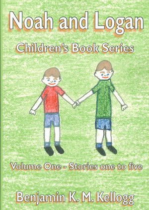 The Noah and Logan Children's Book Series: Volume One - Stories One to Five